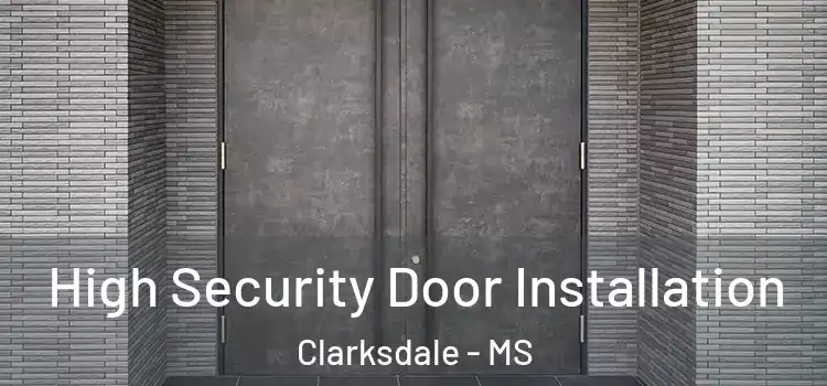 High Security Door Installation Clarksdale - MS